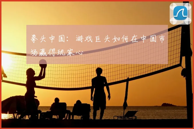 拳头中国:游戏巨头如何在中国市场赢得玩家心