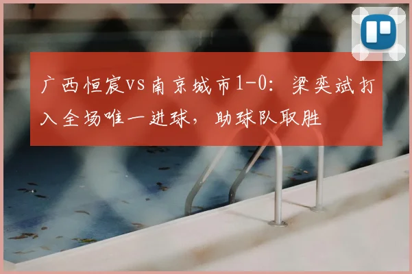 广西恒宸vs南京城市1-0：梁奕斌打入全场唯一进球，助球队取胜